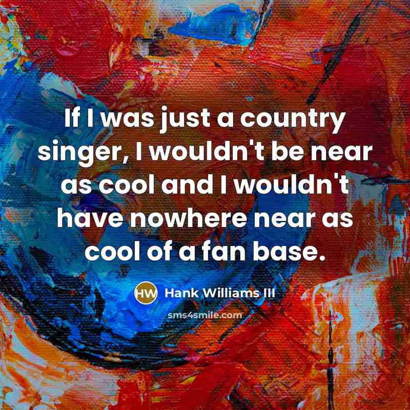 “If I was just a country singer, I wouldn't be…” quote by Hank Williams III