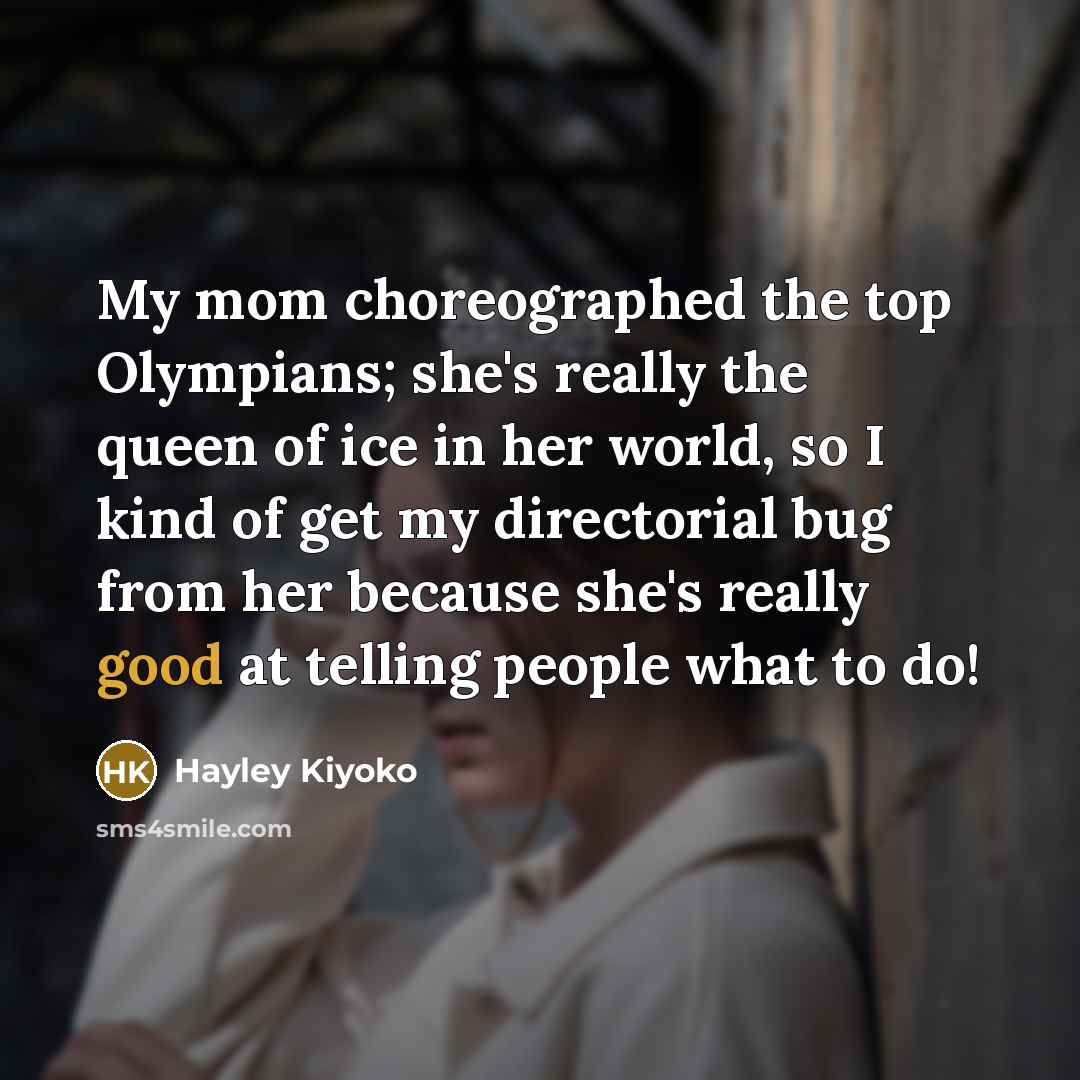 “My mom choreographed the top Olympians; she's really the queen…” quote by Hayley Kiyoko