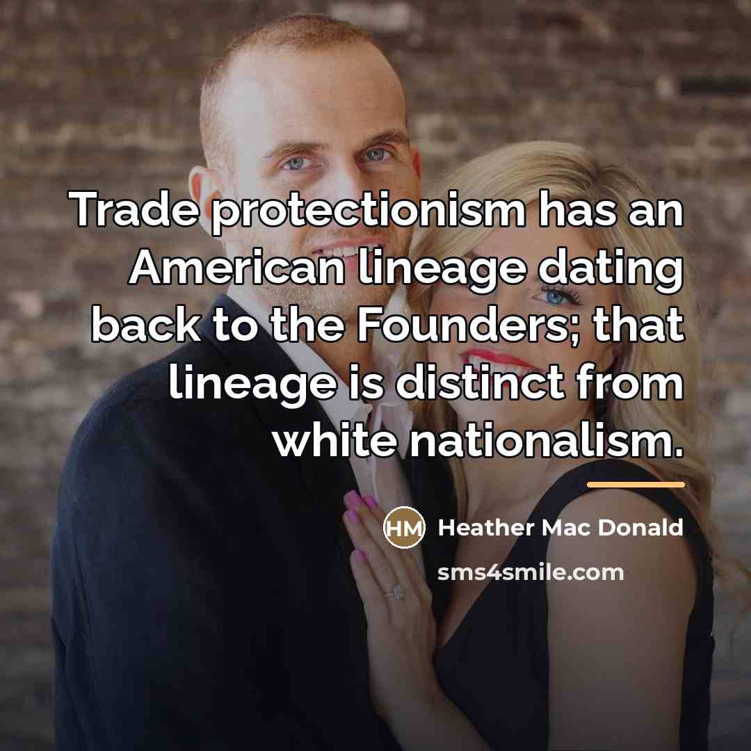 “Trade protectionism has an American lineage dating back to the…” quote by Heather Mac Donald