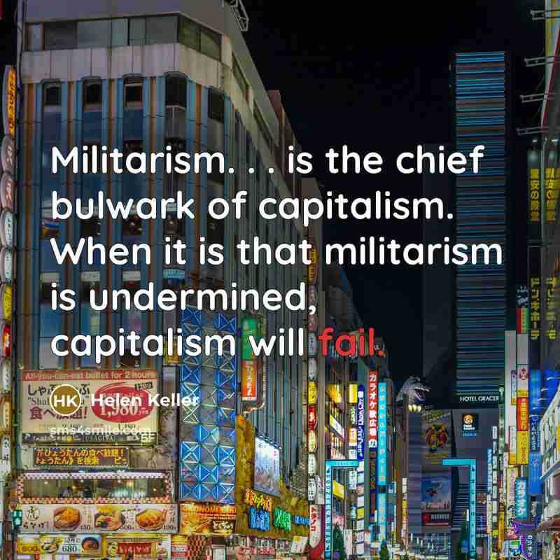 “Militarism. . . is the chief bulwark of capitalism. When…” quote by Helen Keller