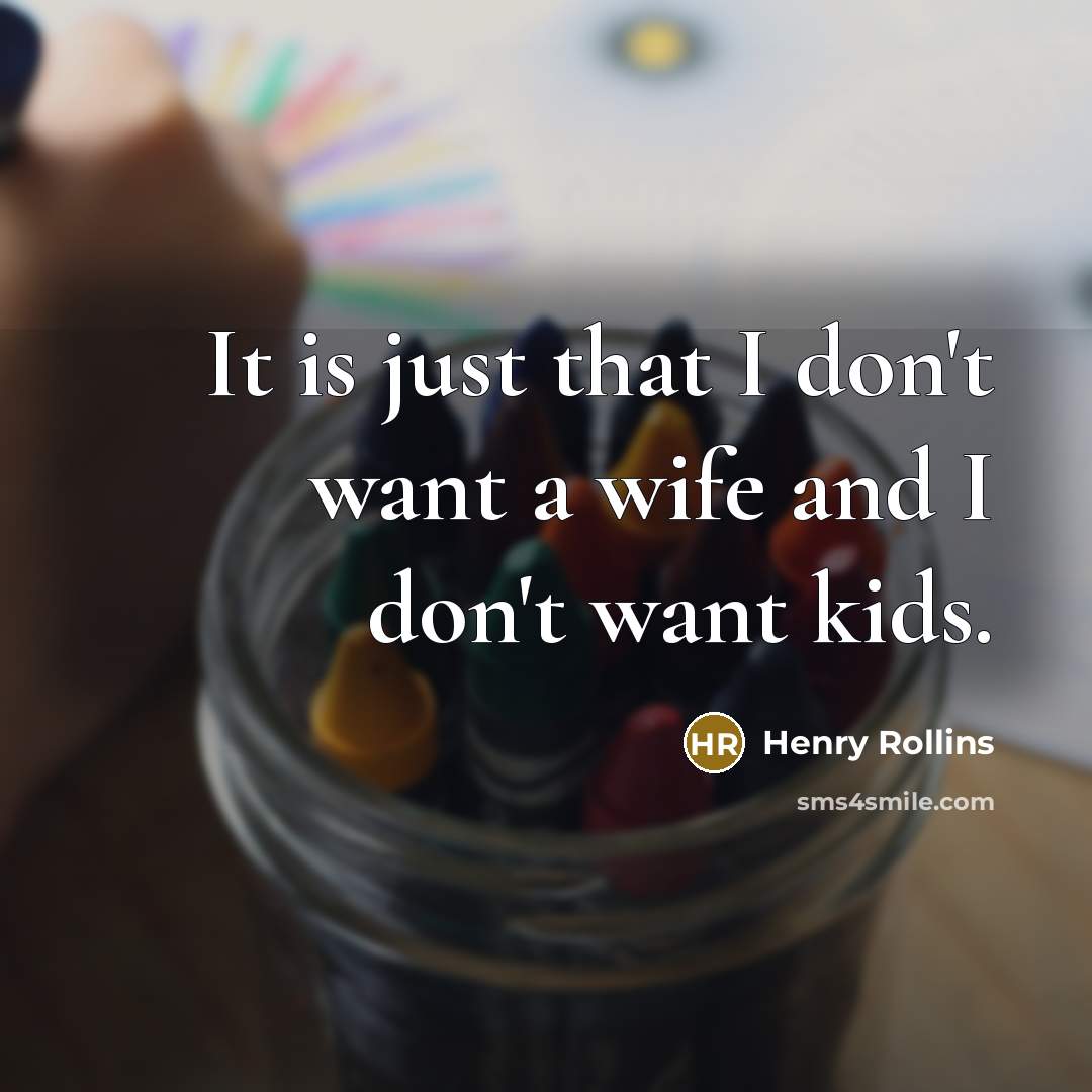 “It is just that I don't want a wife and…” quote by Henry Rollins