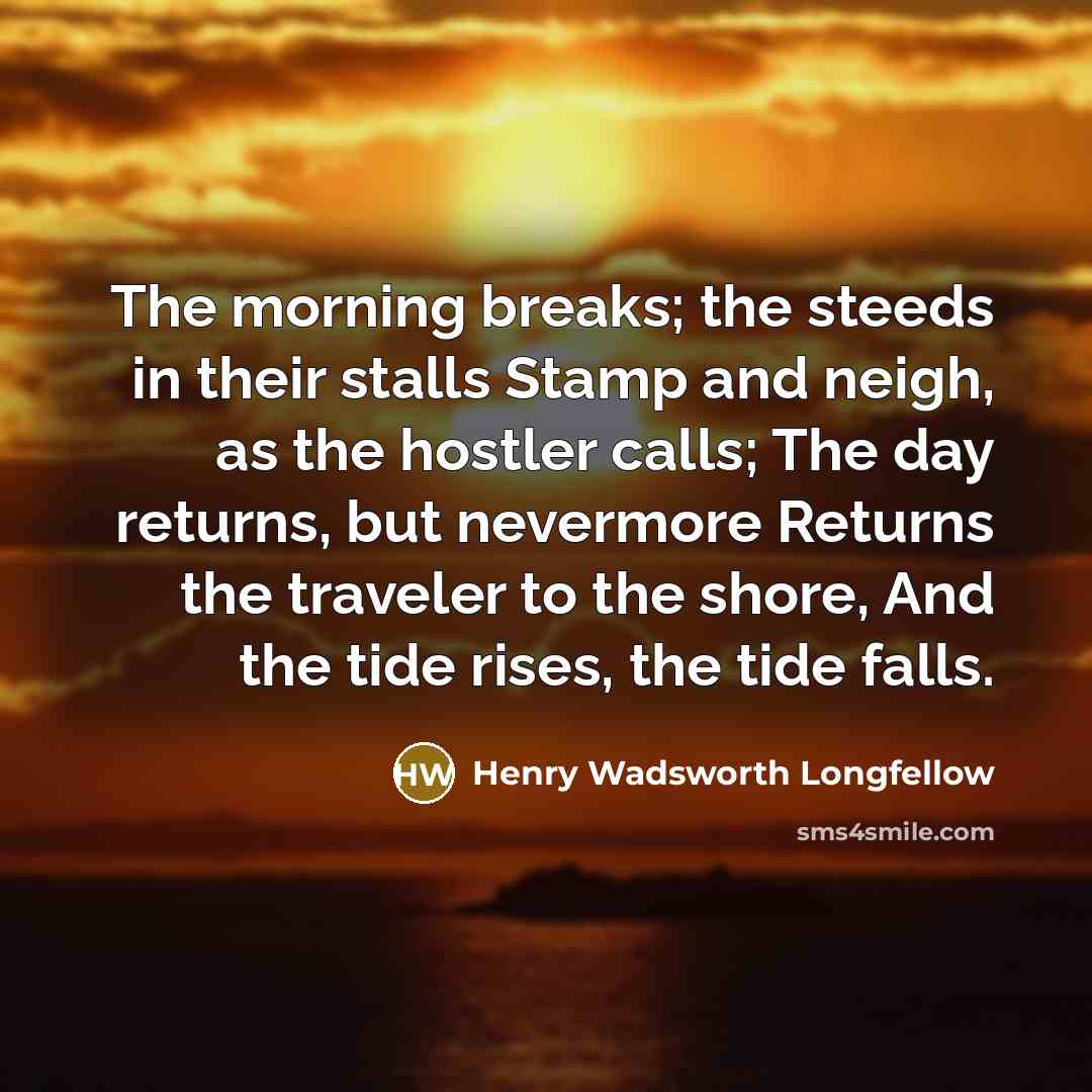 “The morning breaks; the steeds in their stalls Stamp and…” quote by Henry Wadsworth Longfellow
