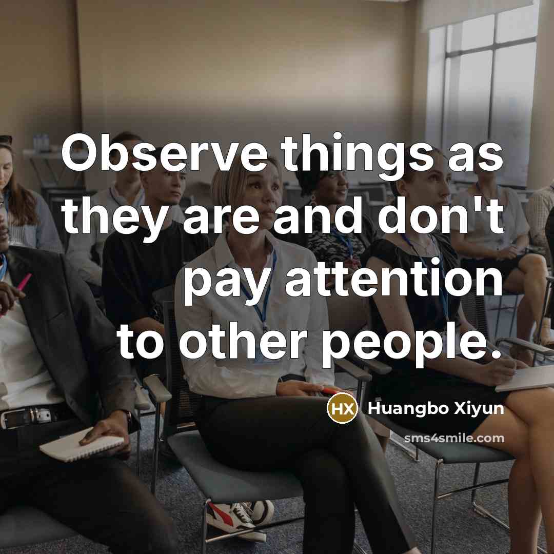 “Observe things as they are and don't pay attention to…” quote by Huangbo Xiyun