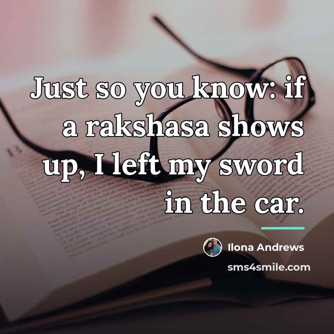 “Just so you know: if a rakshasa shows up, I…” quote by Ilona Andrews