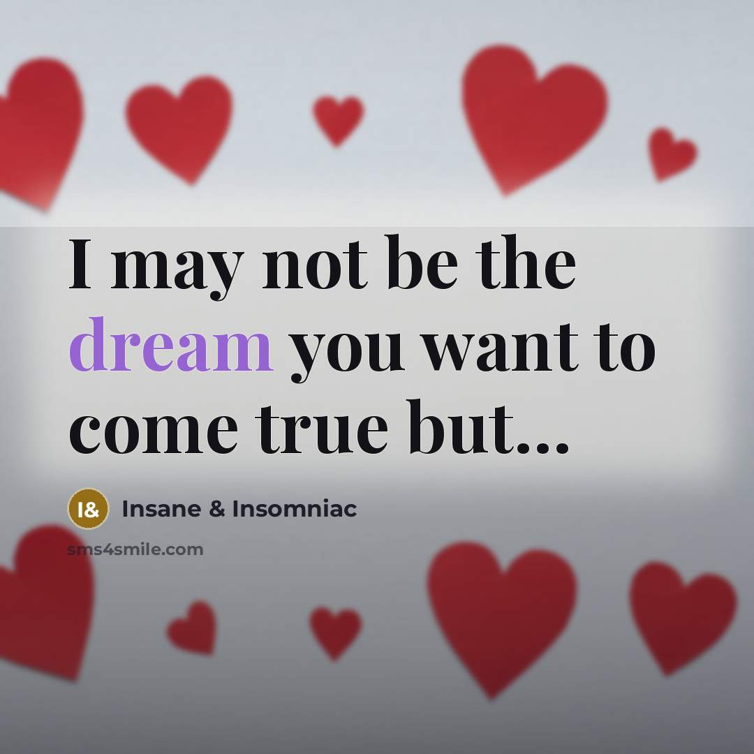 “I may not be the dream you want to come…” quote by Insane & Insomniac
