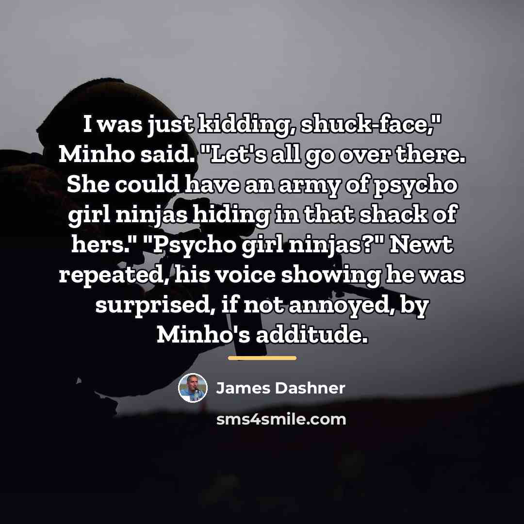 “I was just kidding, shuck-face," Minho said. "Let's all go…” quote by James Dashner