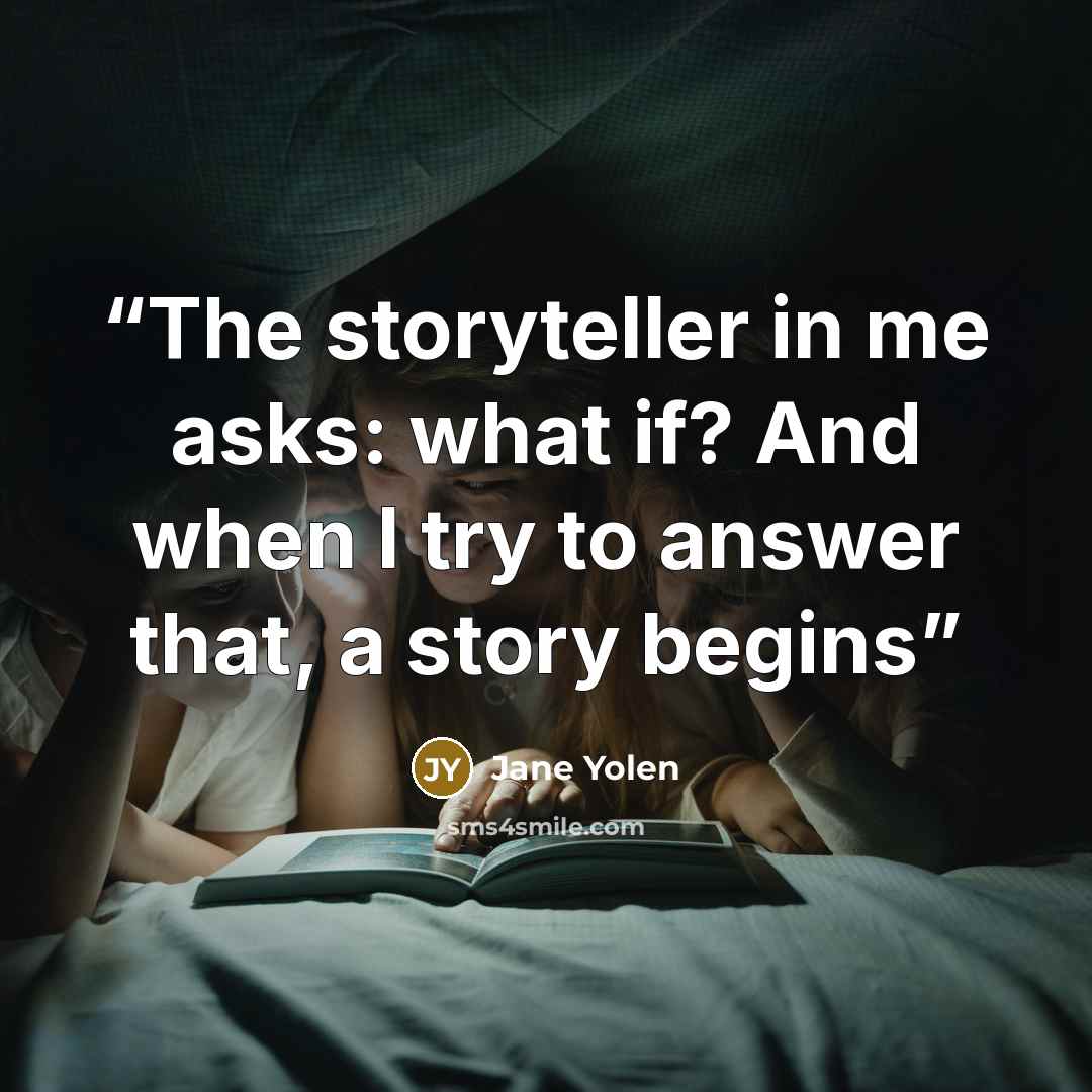 “The storyteller in me asks: what if? And when I try to answer that, a story begins” quote by Jane Yolen