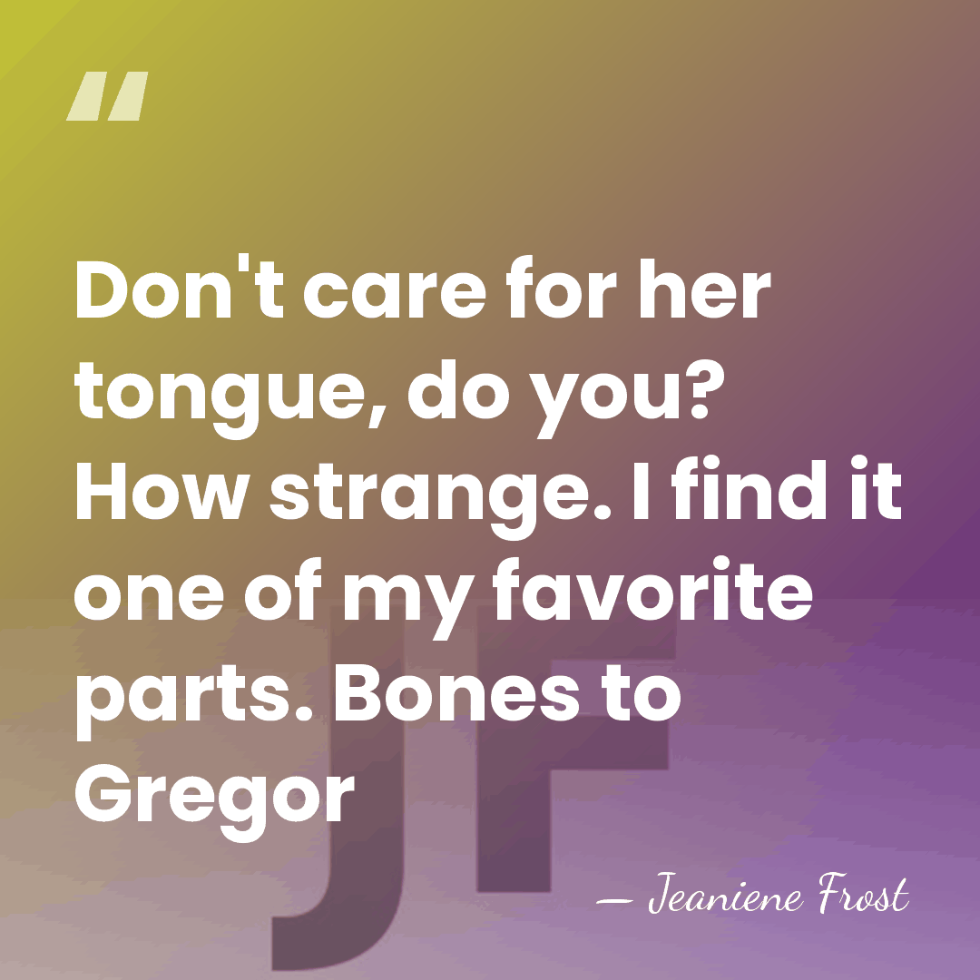 Don't care for her tongue, do you? How strange. I find it&hellip; - Jeaniene Frost