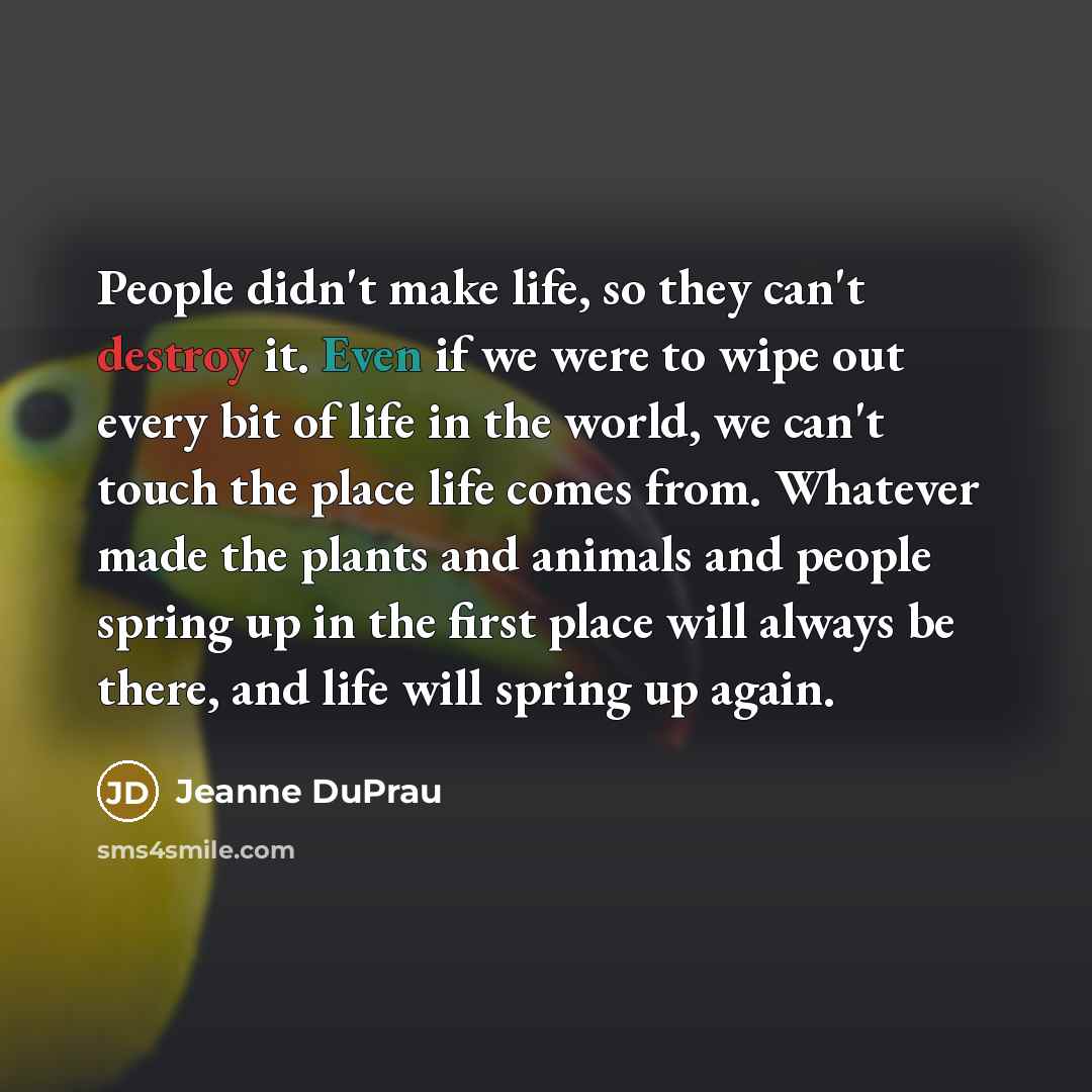 “People didn't make life, so they can't destroy it. Even…” quote by Jeanne DuPrau
