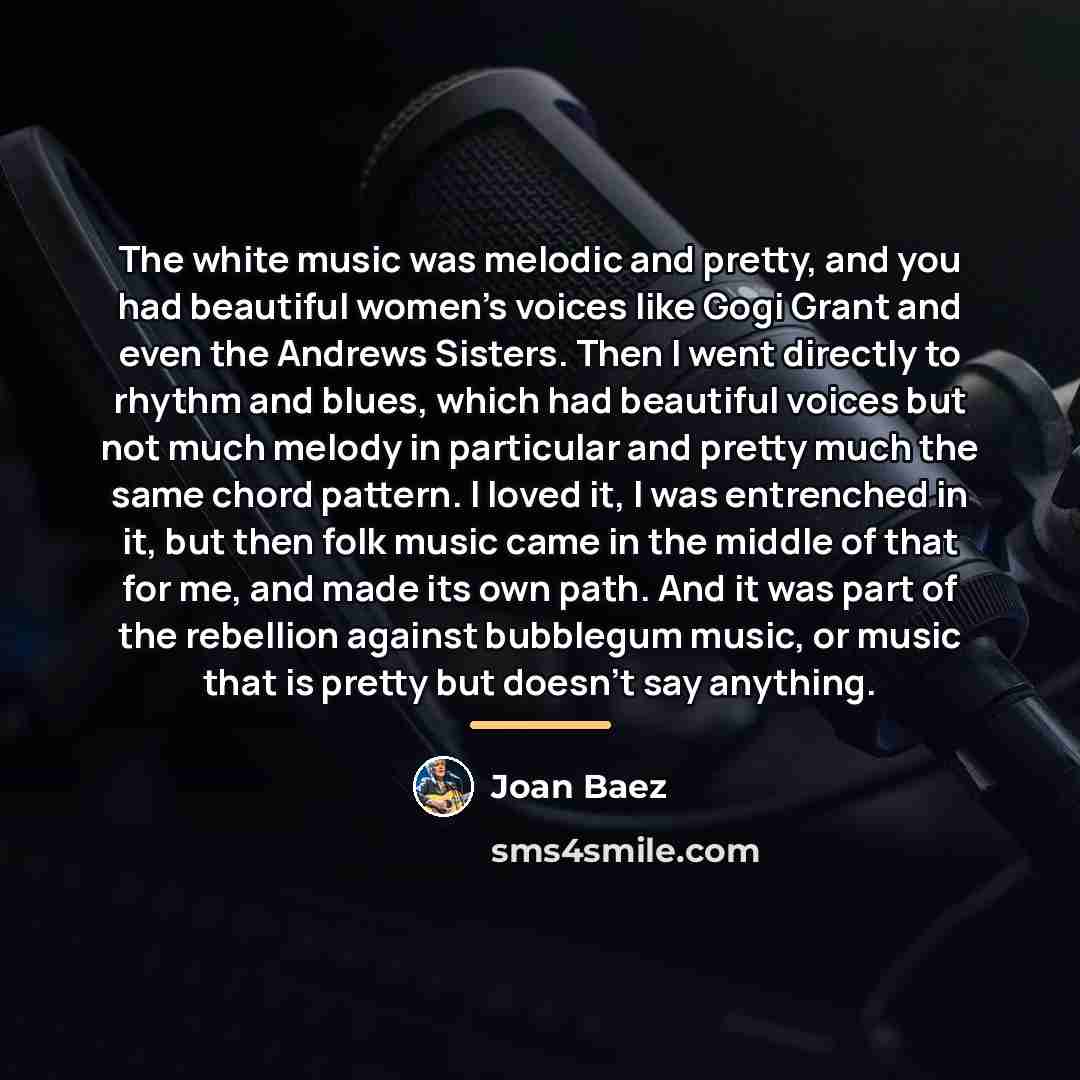 “The white music was melodic and pretty, and you had…” quote by Joan Baez