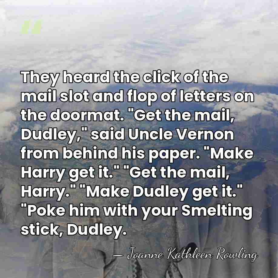 They heard the click of the mail slot and flop of letters&hellip; - Joanne Kathleen Rowling