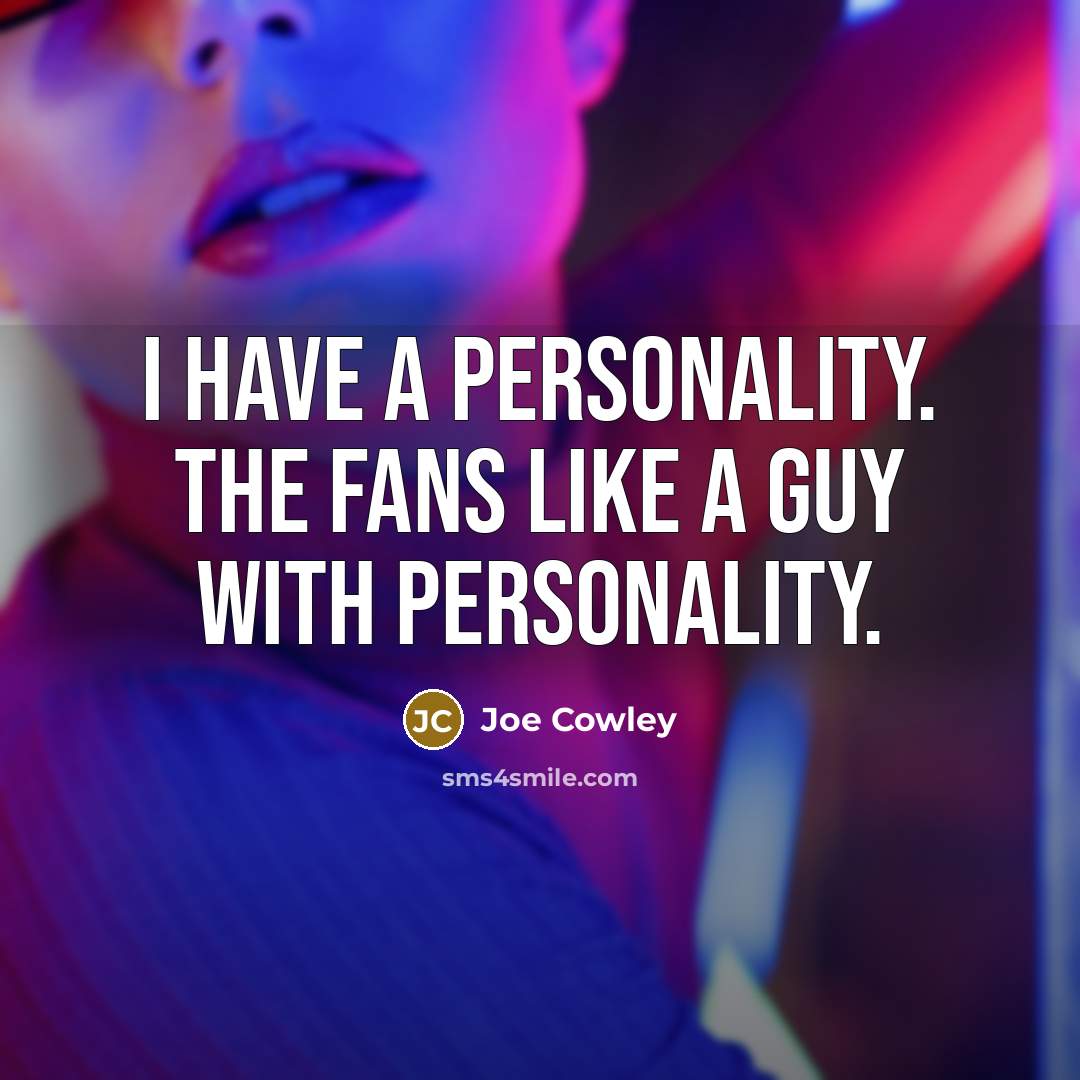 “I have a personality. The fans like a guy with…” quote by Joe Cowley