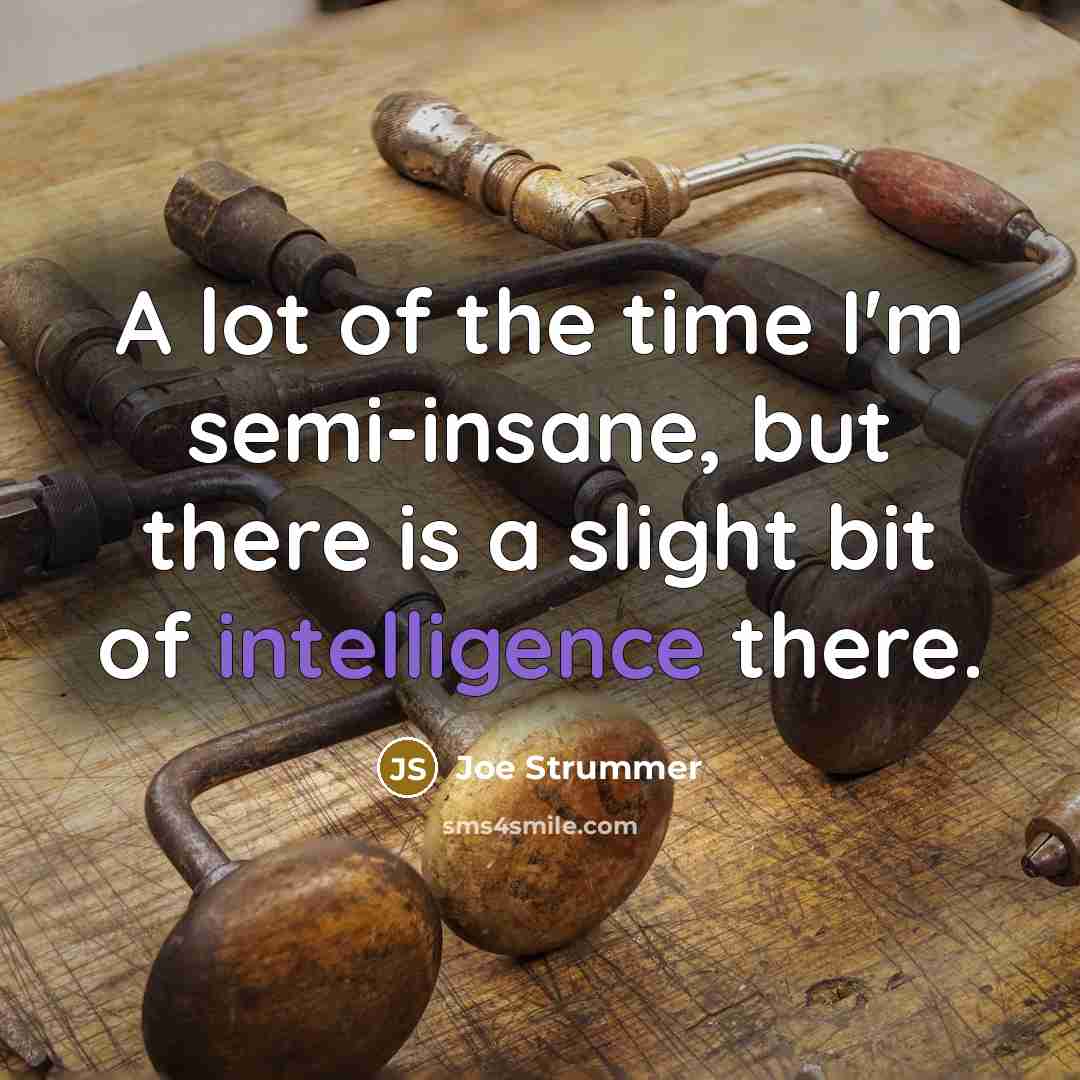 “A lot of the time I'm semi-insane, but there is…” quote by Joe Strummer