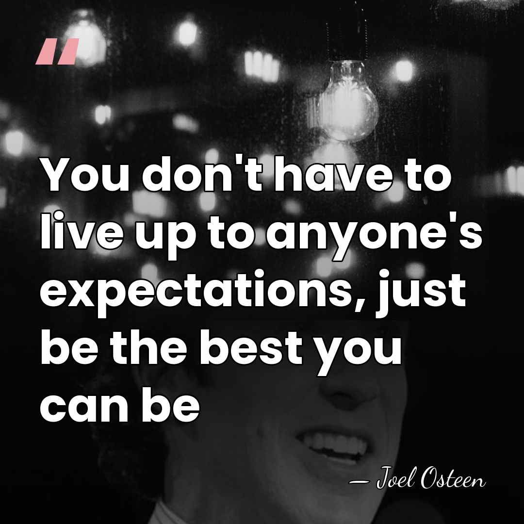 You don't have to live up to anyone's expectations, just be the&hellip; - Joel Osteen