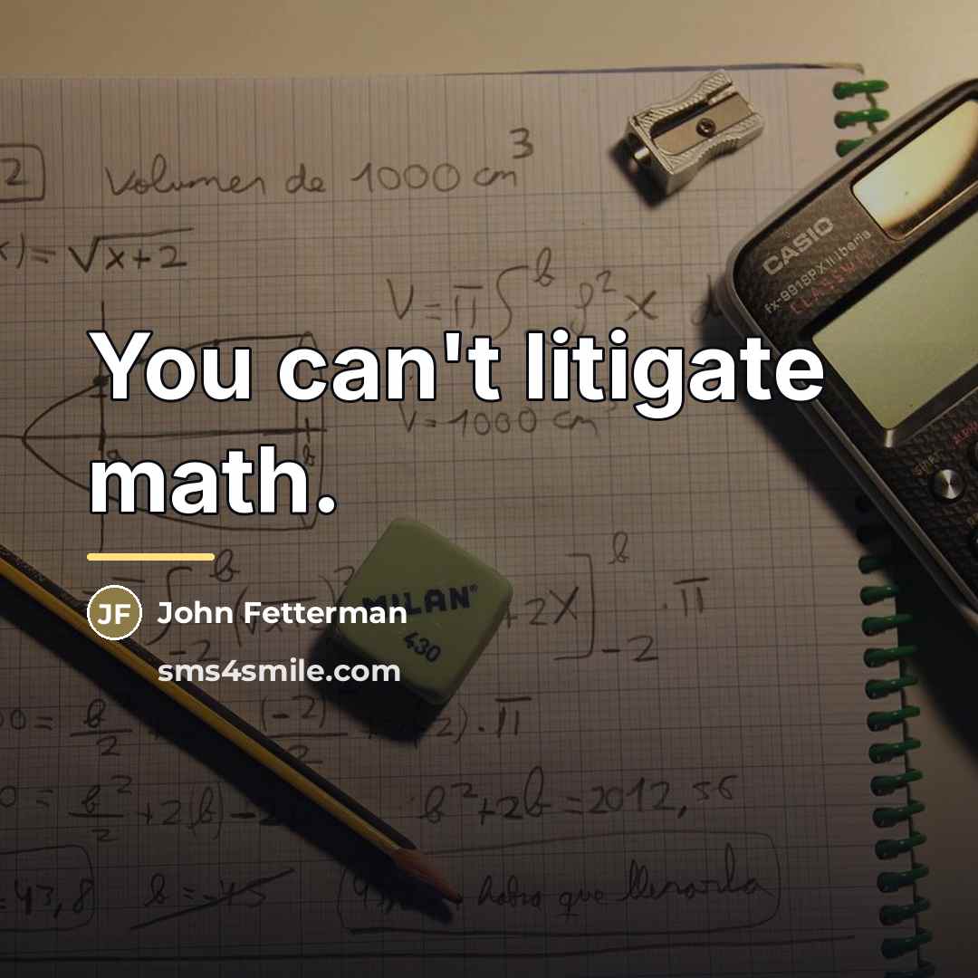 “You can't litigate math.…” quote by John Fetterman