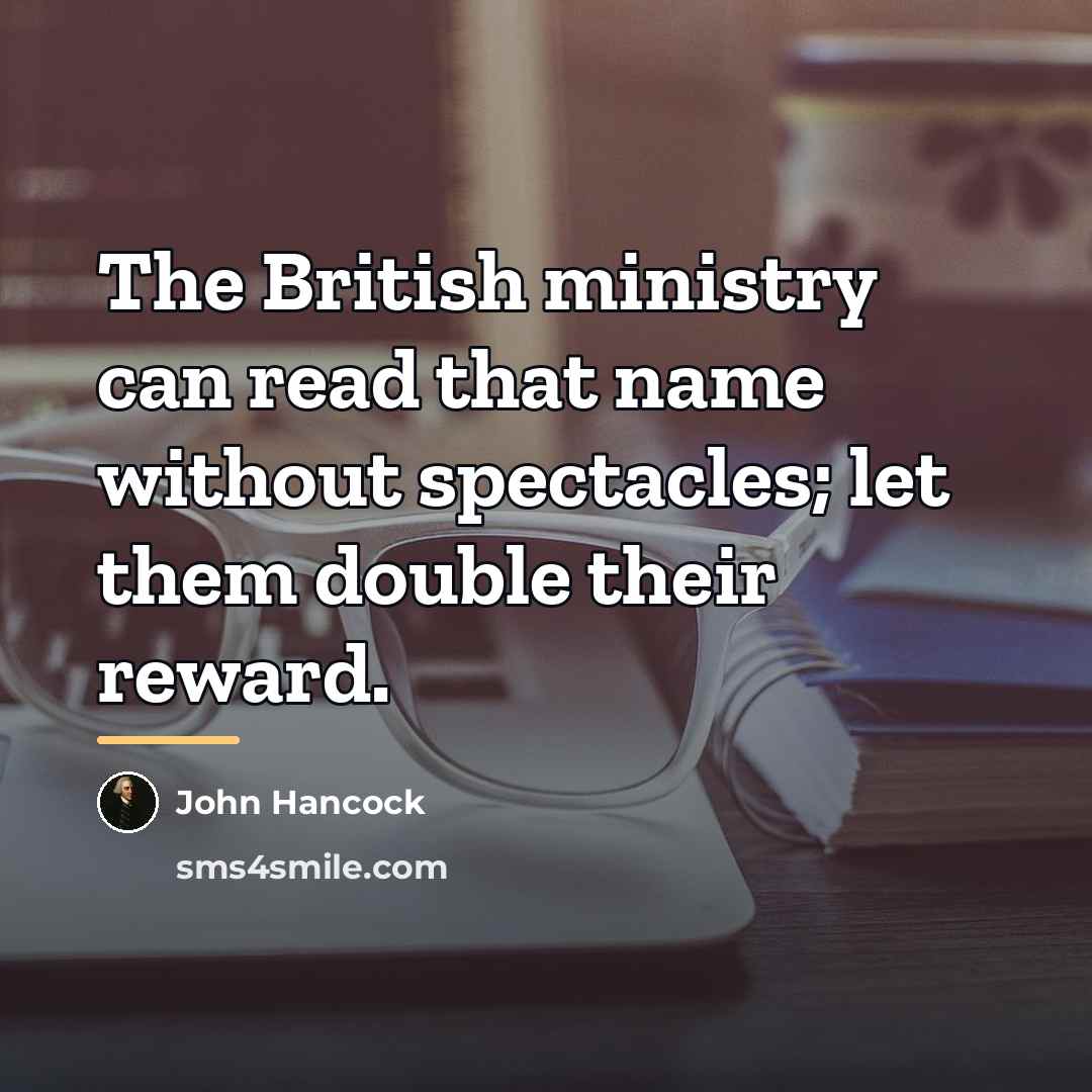 “The British ministry can read that name without spectacles; let…” quote by John Hancock