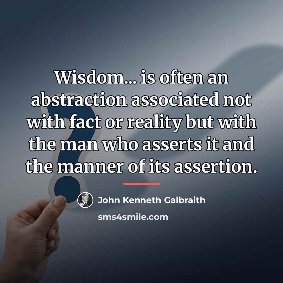 “Wisdom... is often an abstraction associated not with fact or…” quote by John Kenneth Galbraith