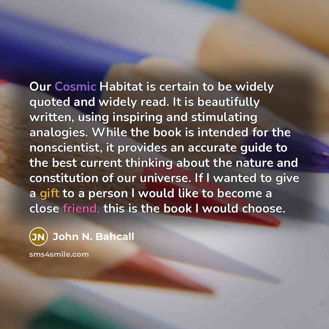 “Our Cosmic Habitat is certain to be widely quoted and…” quote by John N. Bahcall