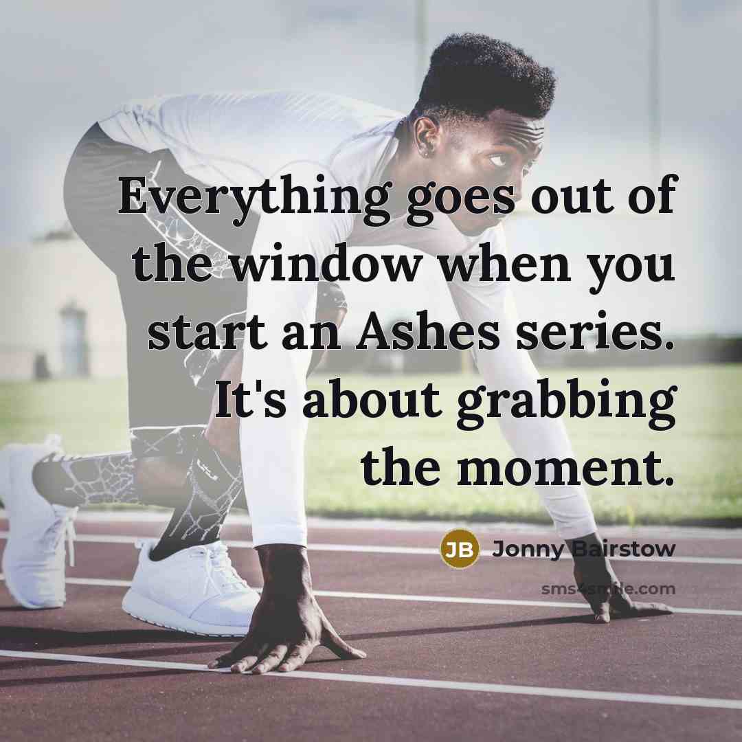“Everything goes out of the window when you start an…” quote by Jonny Bairstow
