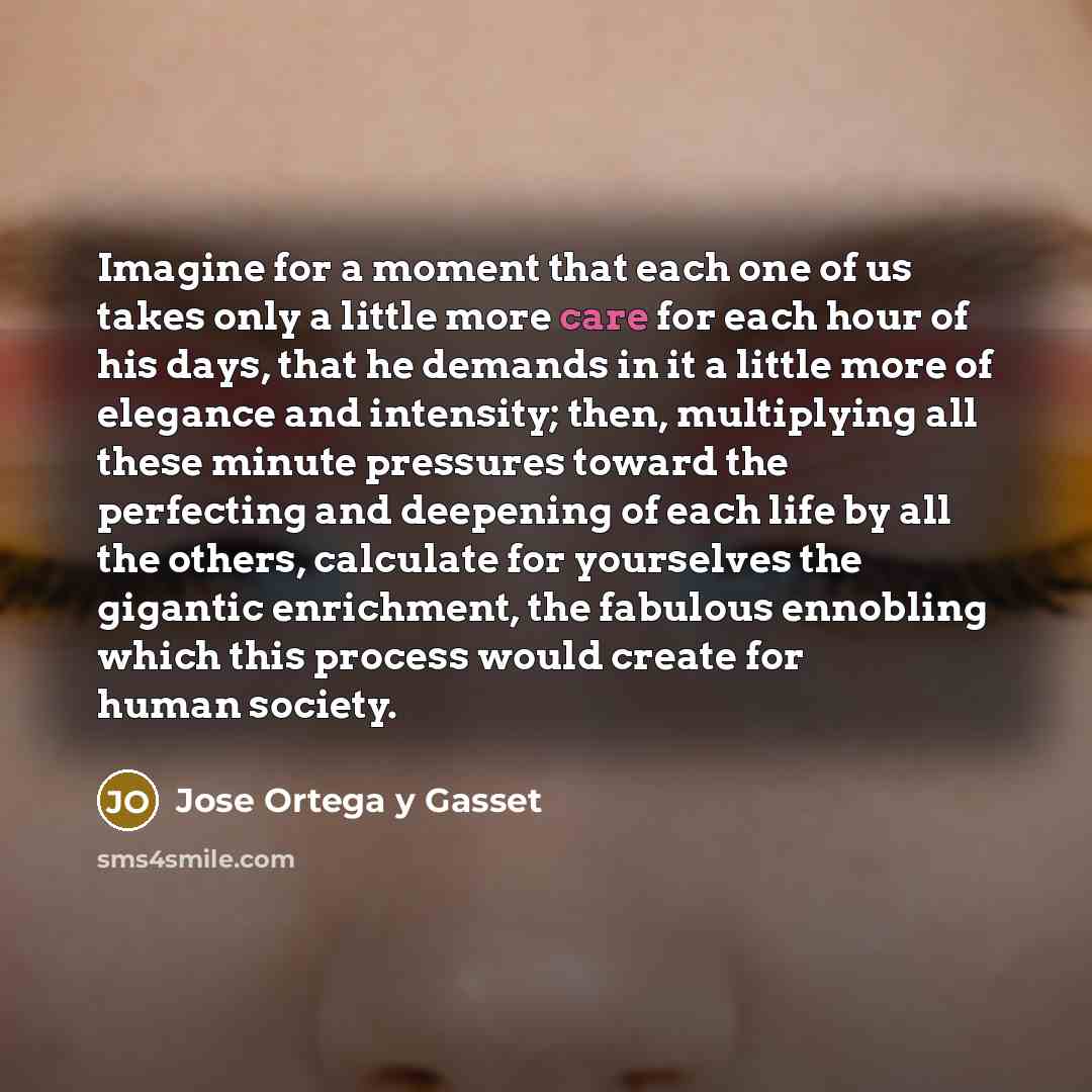 “Imagine for a moment that each one of us takes…” quote by Jose Ortega y Gasset