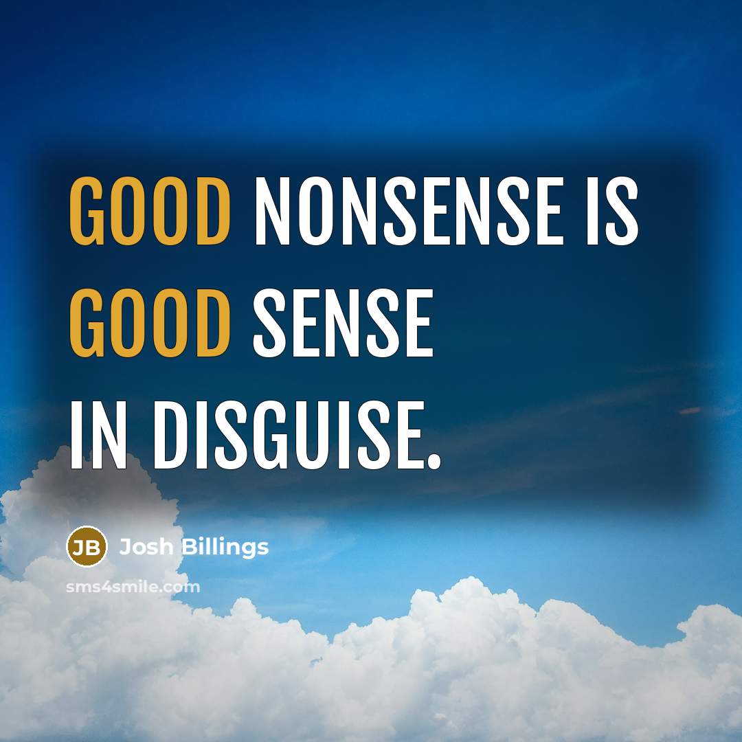 “Good nonsense is good sense in disguise.…” quote by Josh Billings