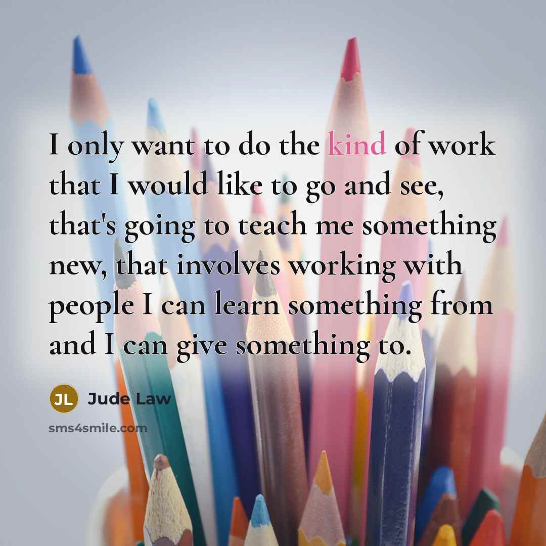 “I only want to do the kind of work that…” quote by Jude Law