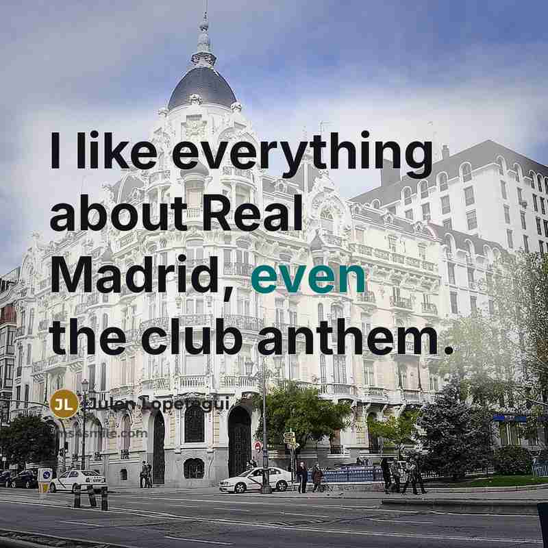 “I like everything about Real Madrid, even the club anthem.…” quote by Julen Lopetegui