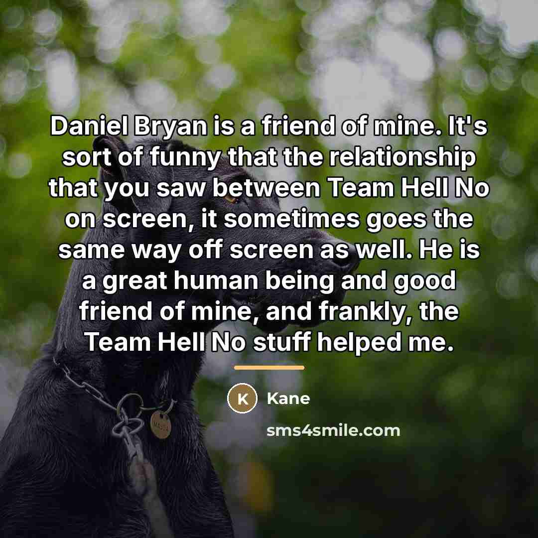 “Daniel Bryan is a friend of mine. It's sort of…” quote by Kane