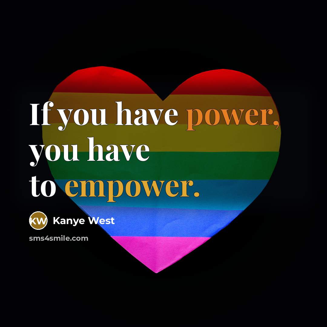 “If you have power, you have to empower.…” quote by Kanye West
