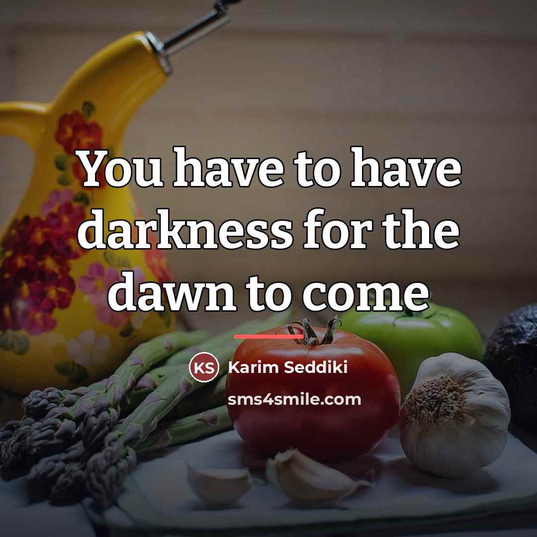 “You have to have darkness for the dawn to come…” quote by Karim Seddiki