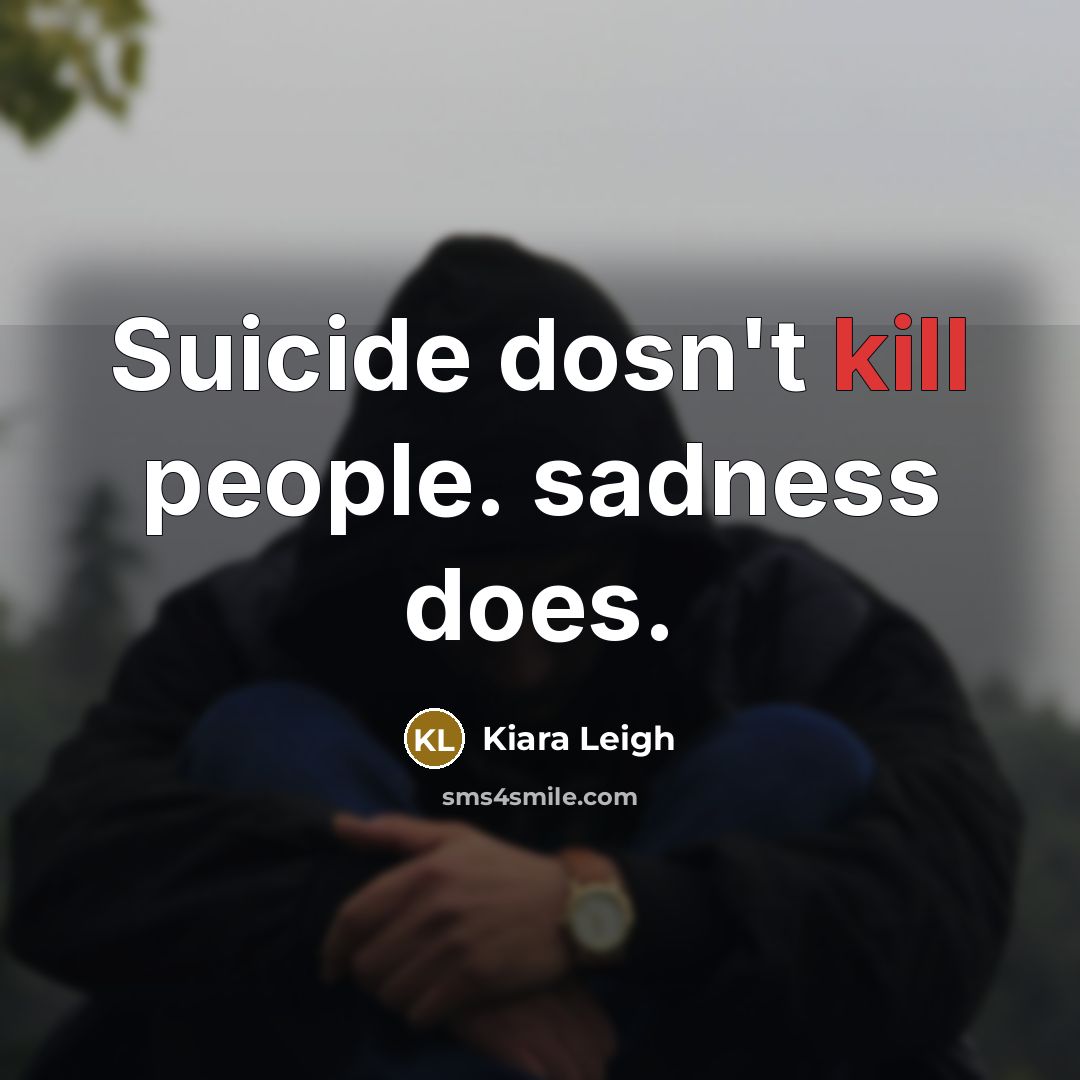 “Suicide dosn't kill people. sadness does.…” quote by Kiara Leigh