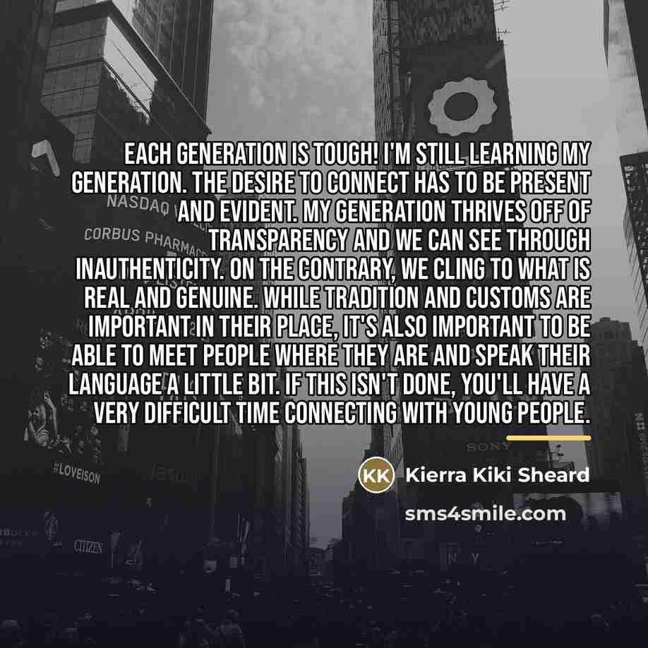 “Each generation is tough! I'm still learning my generation. The…” quote by Kierra Kiki Sheard