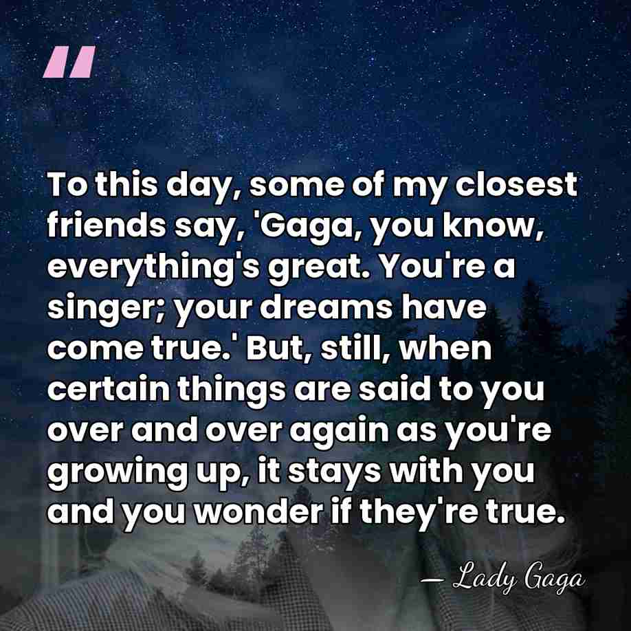 To this day, some of my closest friends say, 'Gaga, you know,&hellip; - Lady Gaga