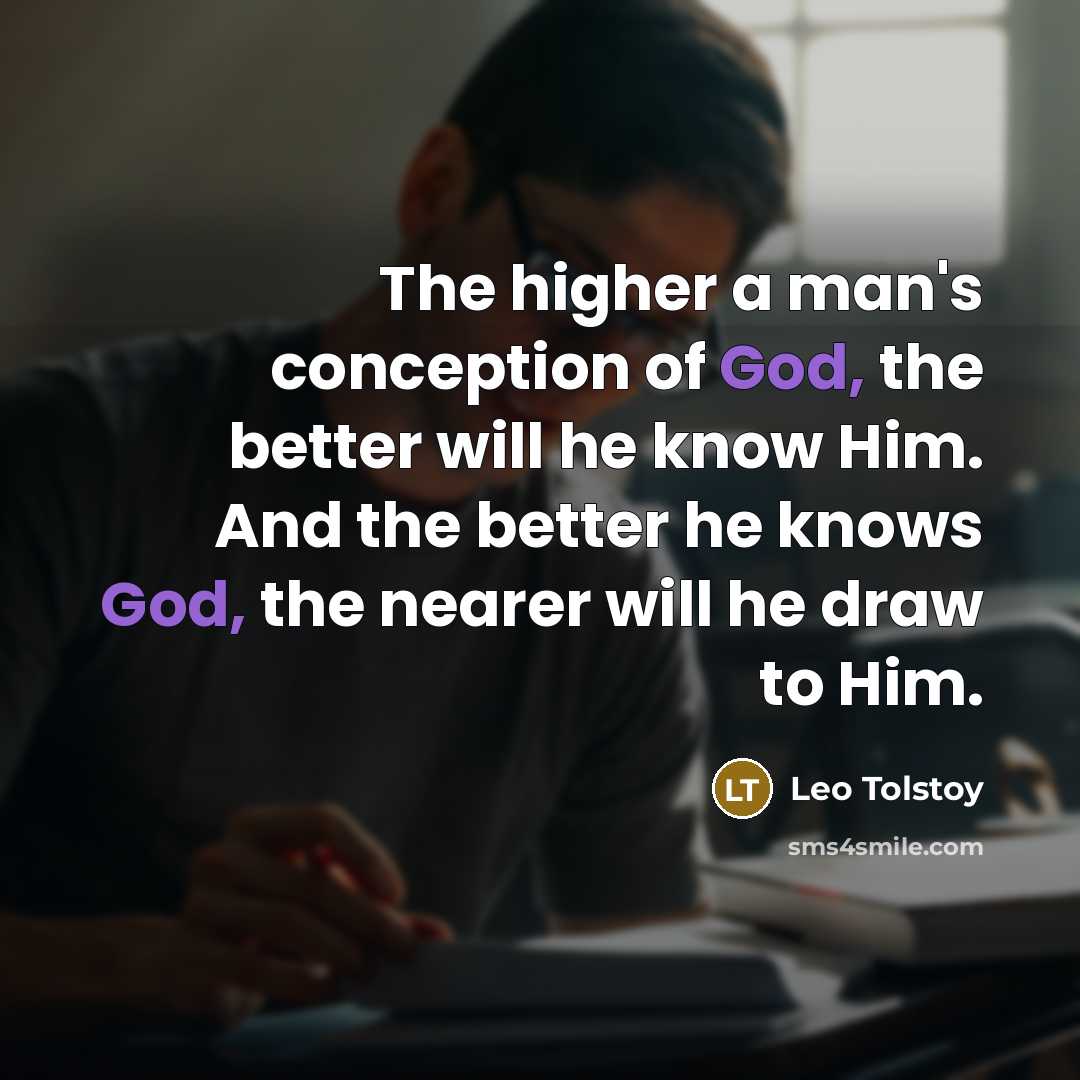 “The higher a man's conception of God, the better will…” quote by Leo Tolstoy