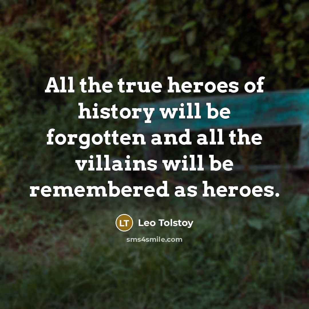 “All the true heroes of history will be forgotten and…” quote by Leo Tolstoy