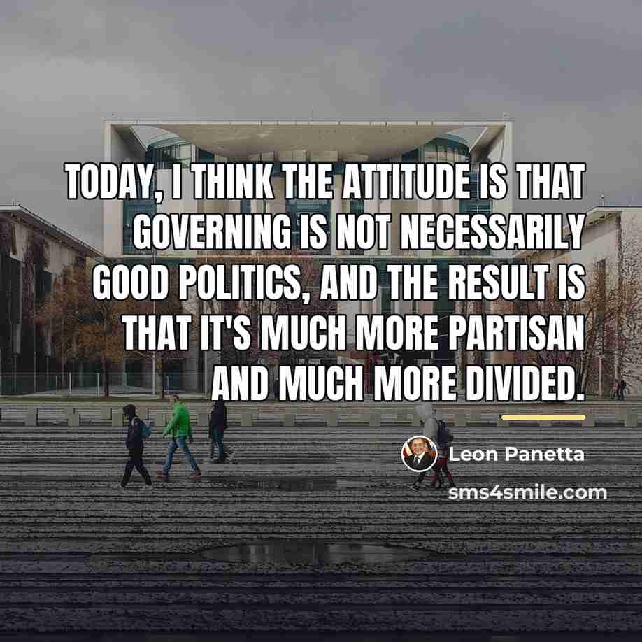 “Today, I think the attitude is that governing is not…” quote by Leon Panetta