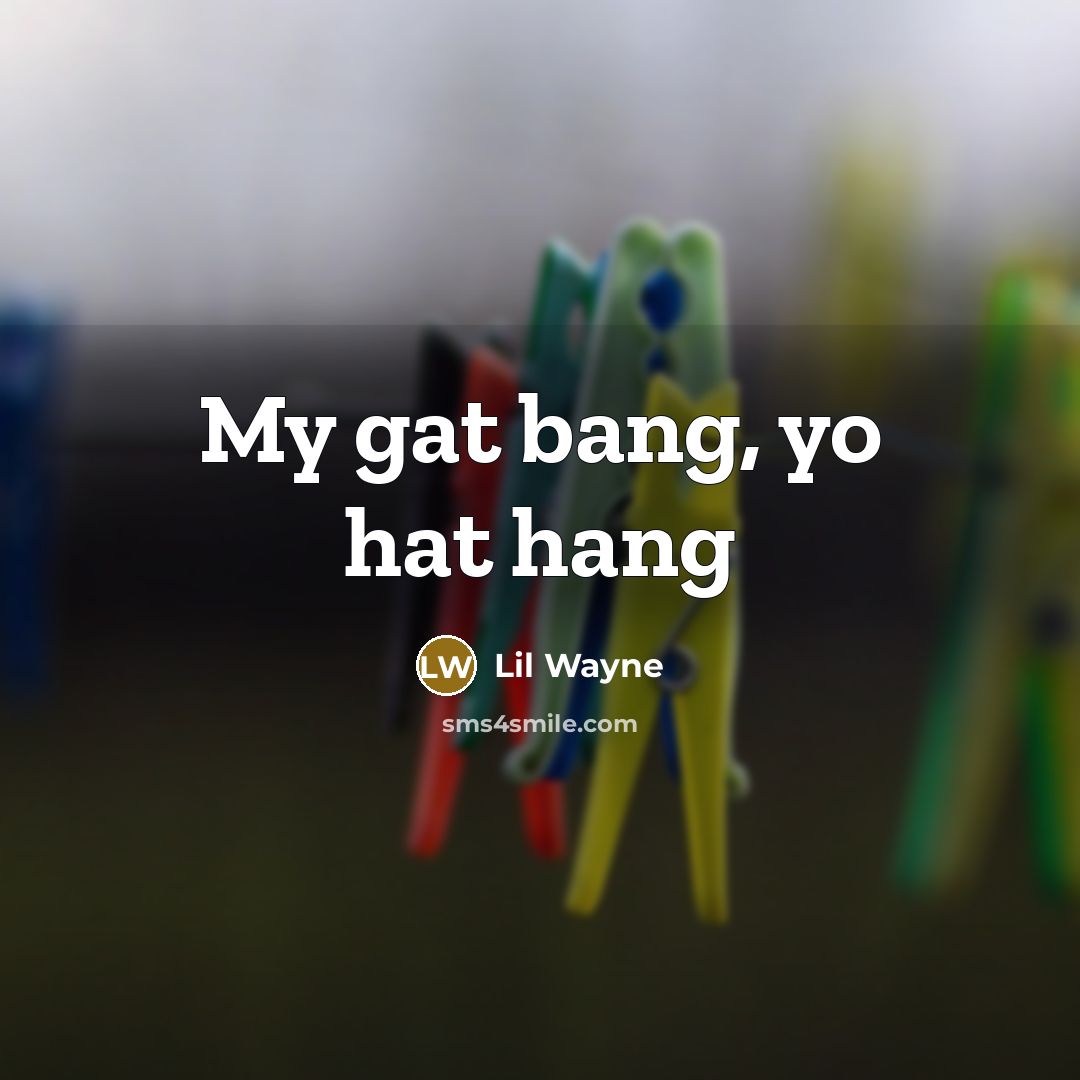 “My gat bang, yo hat hang” quote by Lil Wayne