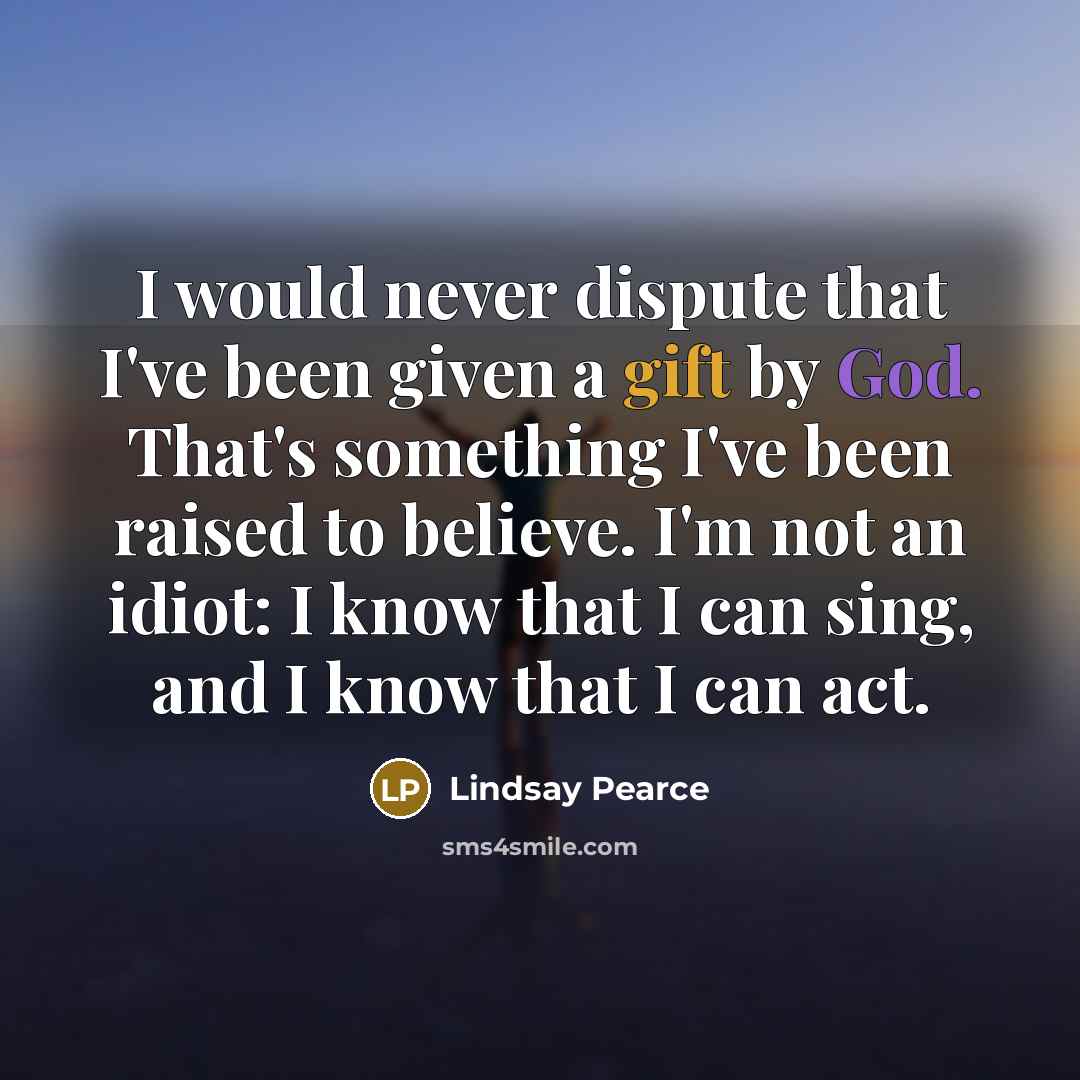 “I would never dispute that I've been given a gift…” quote by Lindsay Pearce