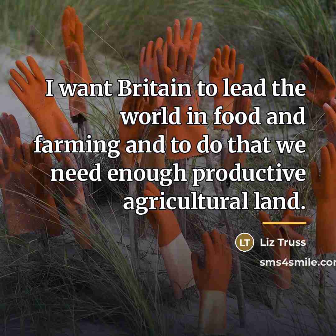 “I want Britain to lead the world in food and…” quote by Liz Truss