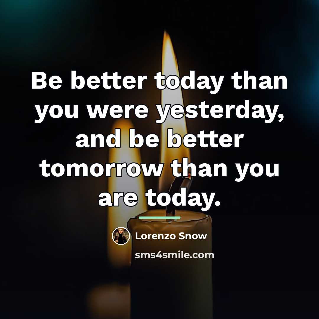 “Be better today than you were yesterday, and be better…” quote by Lorenzo Snow