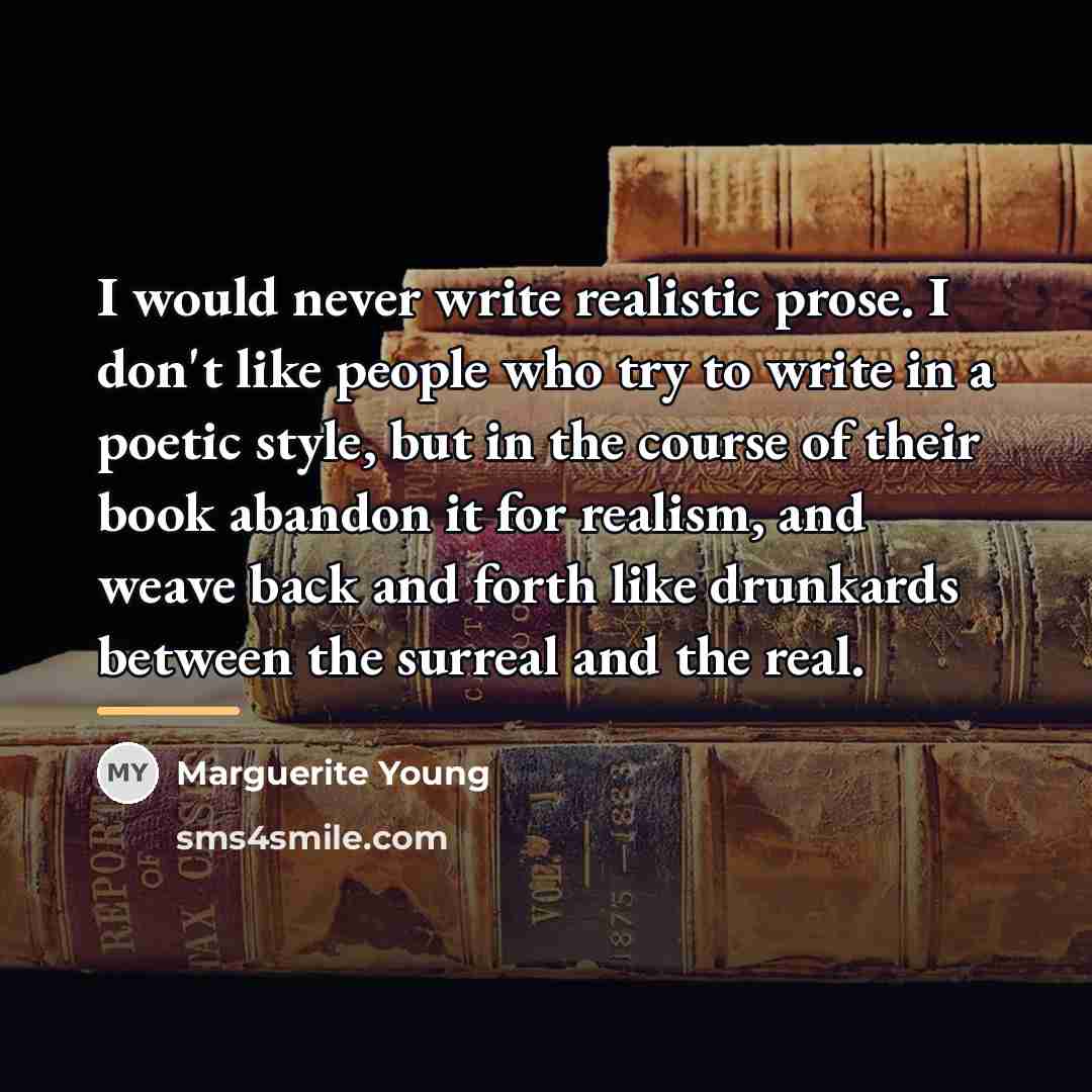 “I would never write realistic prose. I don't like people…” quote by Marguerite Young
