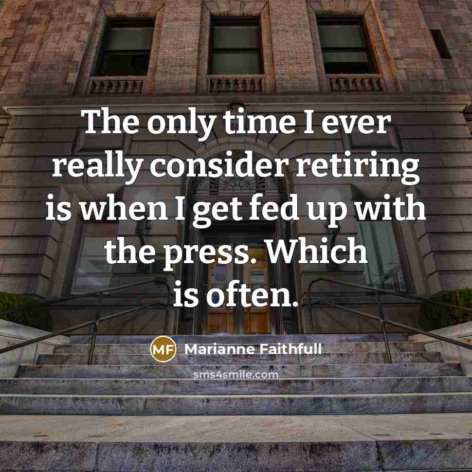 “The only time I ever really consider retiring is when…” quote by Marianne Faithfull
