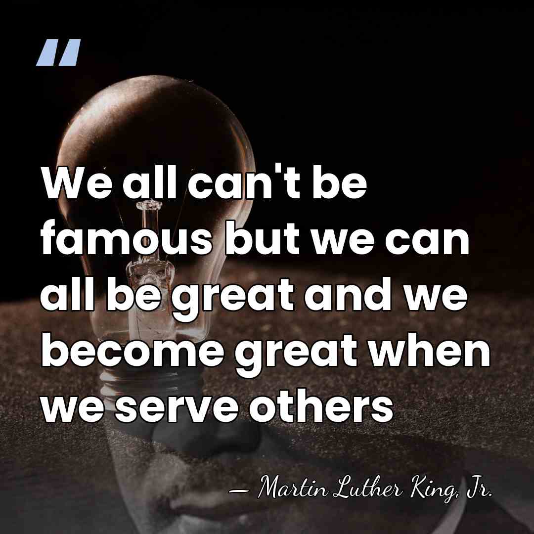 We all can't be famous but we can all be great and&hellip; - Martin Luther King, Jr.