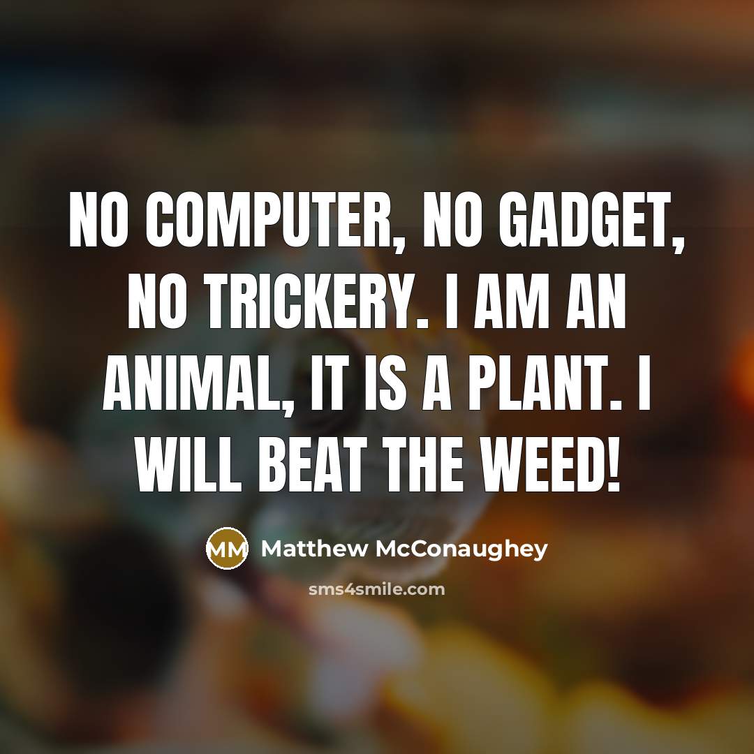 “No computer, no gadget, no trickery. I am an animal,…” quote by Matthew McConaughey