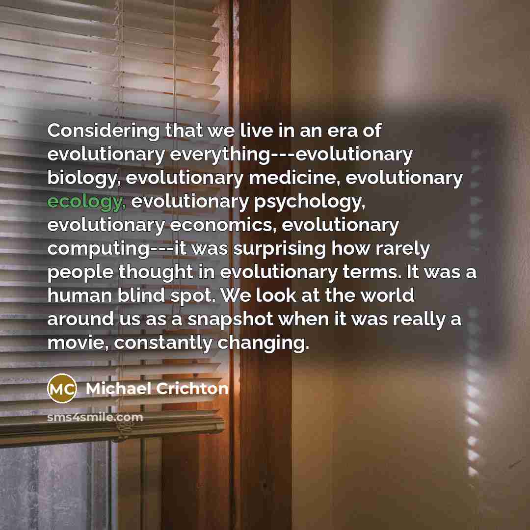 “Considering that we live in an era of evolutionary everything---evolutionary…” quote by Michael Crichton