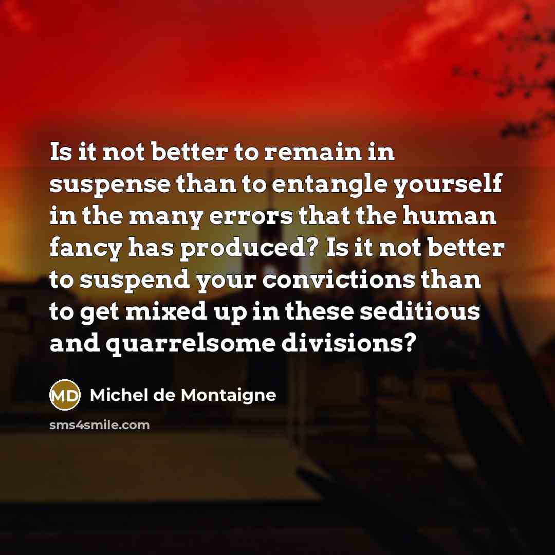 “Is it not better to remain in suspense than to…” quote by Michel de Montaigne