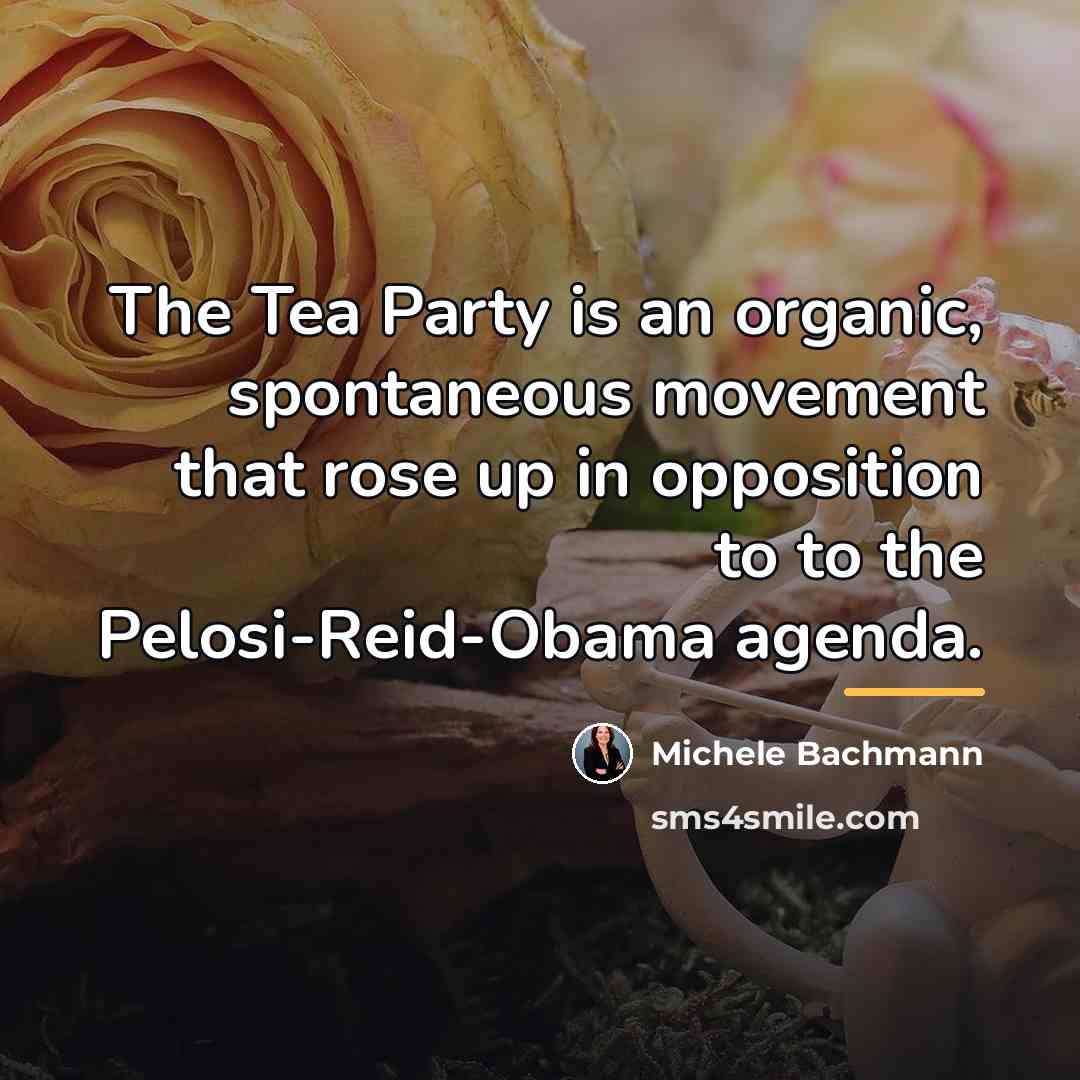 “The Tea Party is an organic, spontaneous movement that rose…” quote by Michele Bachmann