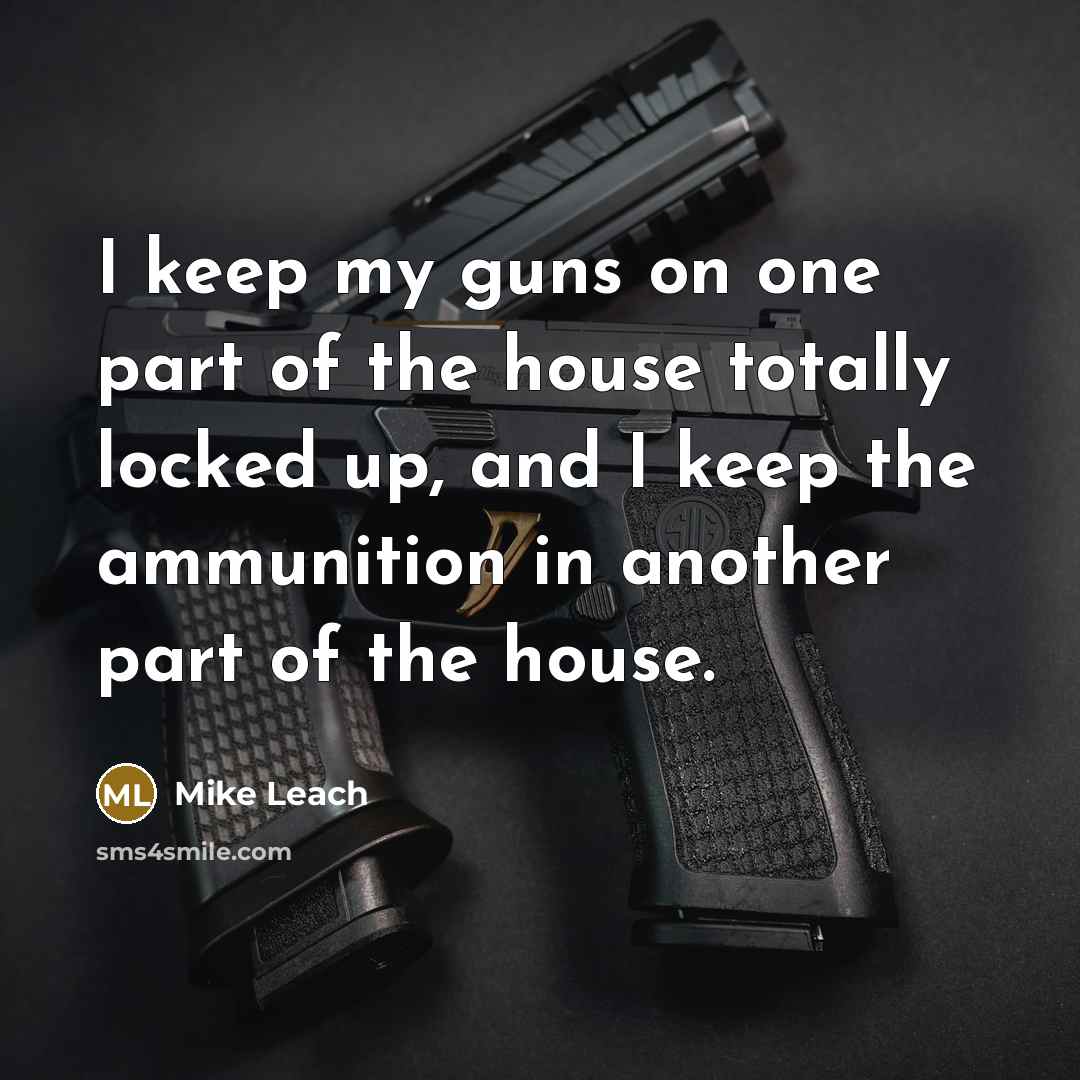 “I keep my guns on one part of the house…” quote by Mike Leach