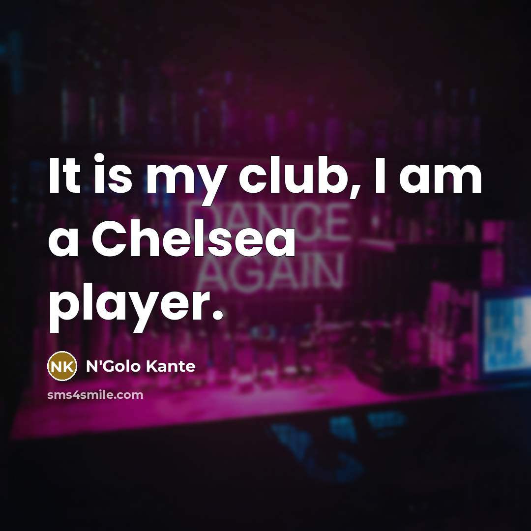 “It is my club, I am a Chelsea player.…” quote by N'Golo Kante