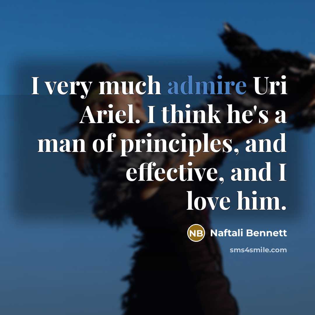 “I very much admire Uri Ariel. I think he's a…” quote by Naftali Bennett